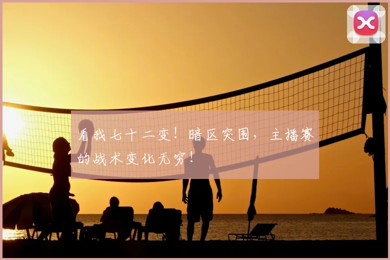 看我七十二变！暗区突围，主播赛的战术变化无穷！