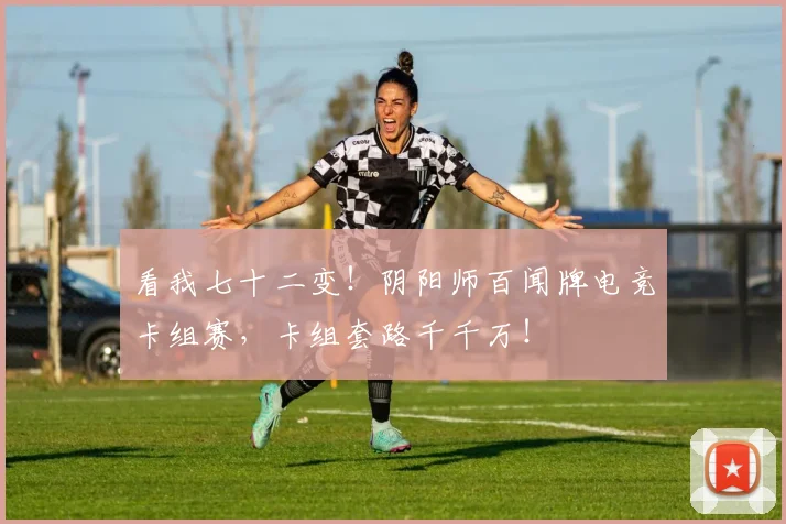 看我七十二变！阴阳师百闻牌电竞卡组赛，卡组套路千千万！