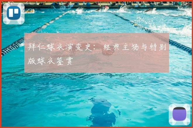 拜仁球衣演变史：经典主场与特别版球衣鉴赏