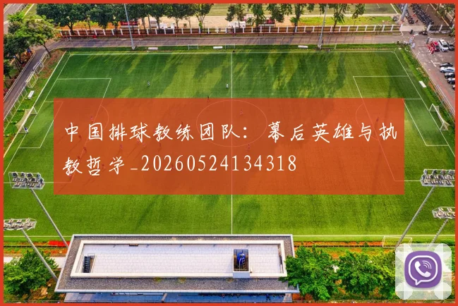 中国排球教练团队：幕后英雄与执教哲学_20260524134318