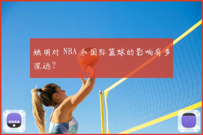 姚明对 NBA 和国际篮球的影响有多深远？