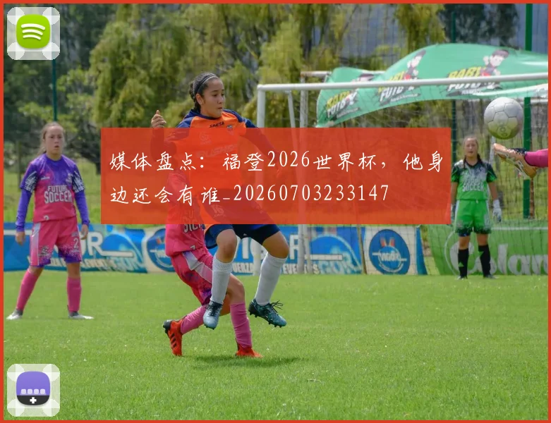 媒体盘点：福登2026世界杯，他身边还会有谁_20260703233147