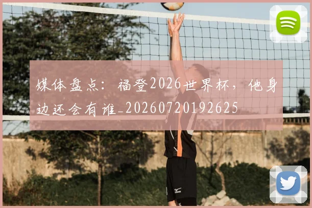 媒体盘点:福登2026世界杯,他身边还会有谁_20260720192625